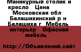 Маникурный столик и кресло › Цена ­ 3 000 - Московская обл., Балашихинский р-н, Балашиха г. Мебель, интерьер » Офисная мебель   